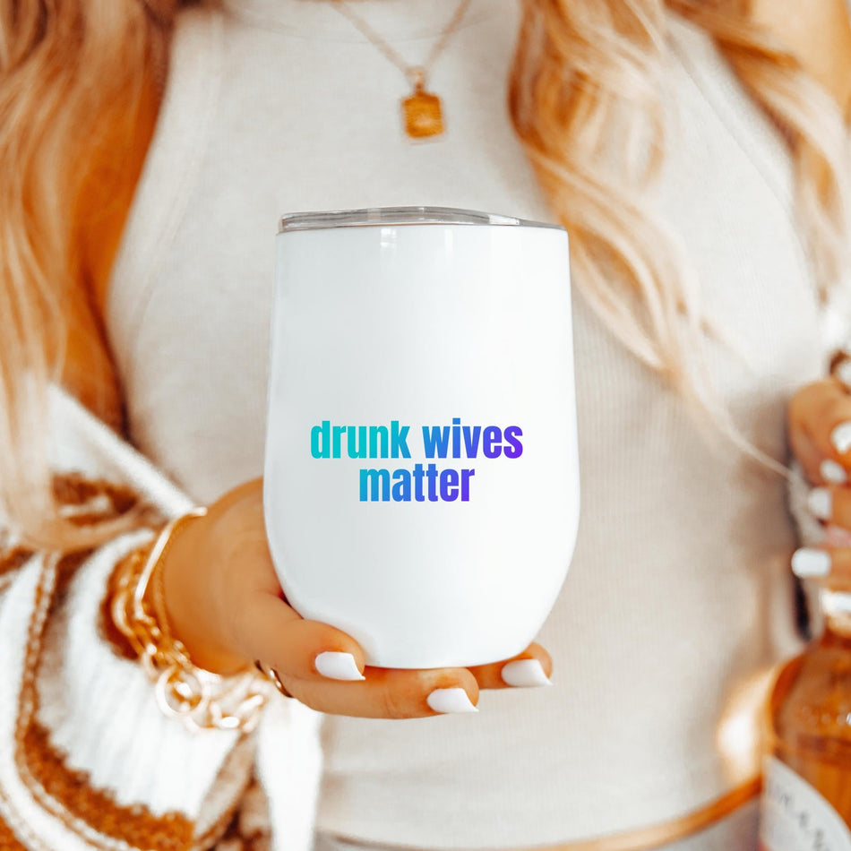 Funny Wine Tumbler - Drunk Wives Matter - Bridesmaid Gift, Bachelorette Party Favor, Birthday Gift, Wine Lover's Cup, Insulated Drinkware